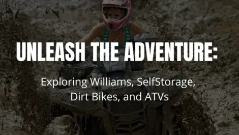 Unleash the Adventure: Exploring Williams, Selfstorage, Dirt bikes and ATVs